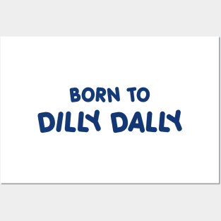 BORN TO DILLY DALLY Posters and Art